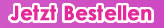 Jetzt Bestellen